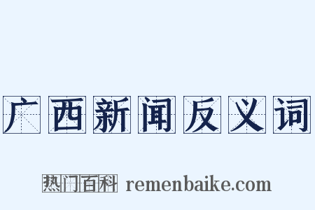 广西新闻反义词是什么意思的图片